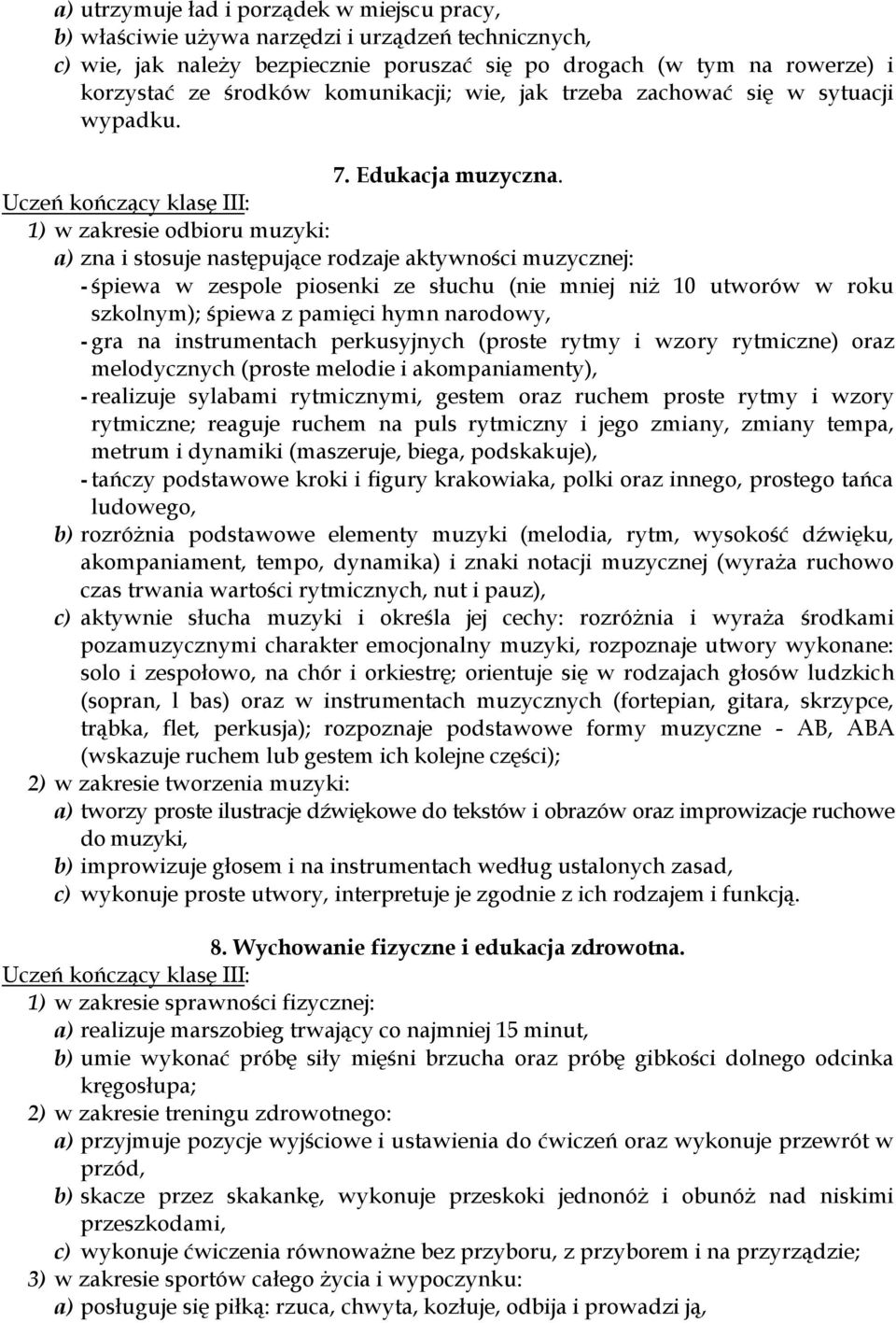 1) w zakresie odbioru muzyki: a) zna i stosuje następujące rodzaje aktywności muzycznej: - śpiewa w zespole piosenki ze słuchu (nie mniej niż 10 utworów w roku szkolnym); śpiewa z pamięci hymn
