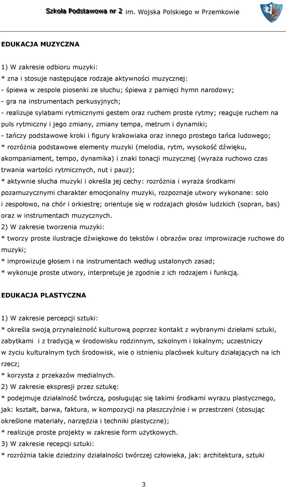 krakowiaka oraz innego prostego tańca ludowego; * rozróżnia podstawowe elementy muzyki (melodia, rytm, wysokość dźwięku, akompaniament, tempo, dynamika) i znaki tonacji muzycznej (wyraża ruchowo czas