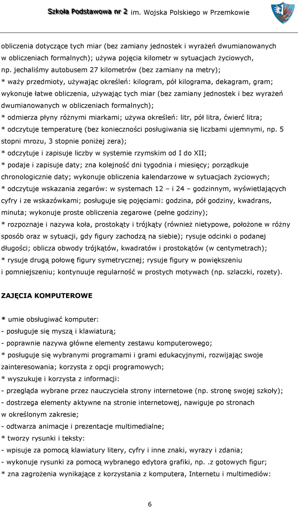 jednostek i bez wyrażeń dwumianowanych w obliczeniach formalnych); * odmierza płyny różnymi miarkami; używa określeń: litr, pół litra, ćwierć litra; * odczytuje temperaturę (bez konieczności