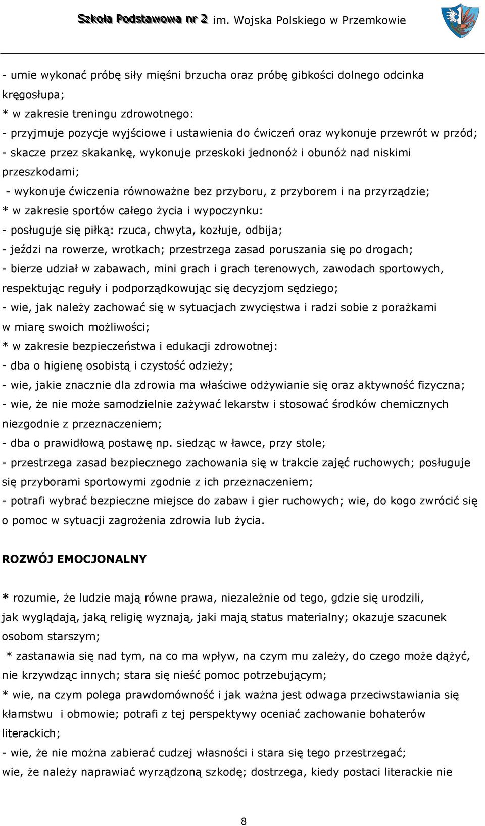 sportów całego życia i wypoczynku: - posługuje się piłką: rzuca, chwyta, kozłuje, odbija; - jeździ na rowerze, wrotkach; przestrzega zasad poruszania się po drogach; - bierze udział w zabawach, mini