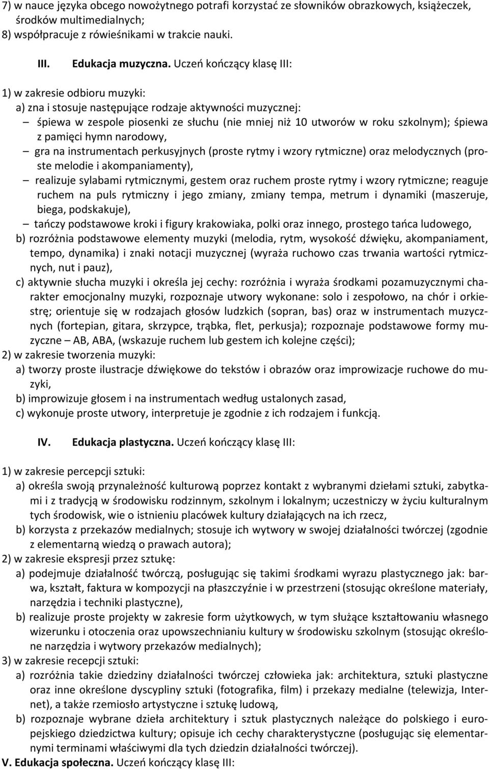 śpiewa z pamięci hymn narodowy, gra na instrumentach perkusyjnych (proste rytmy i wzory rytmiczne) oraz melodycznych (proste melodie i akompaniamenty), realizuje sylabami rytmicznymi, gestem oraz