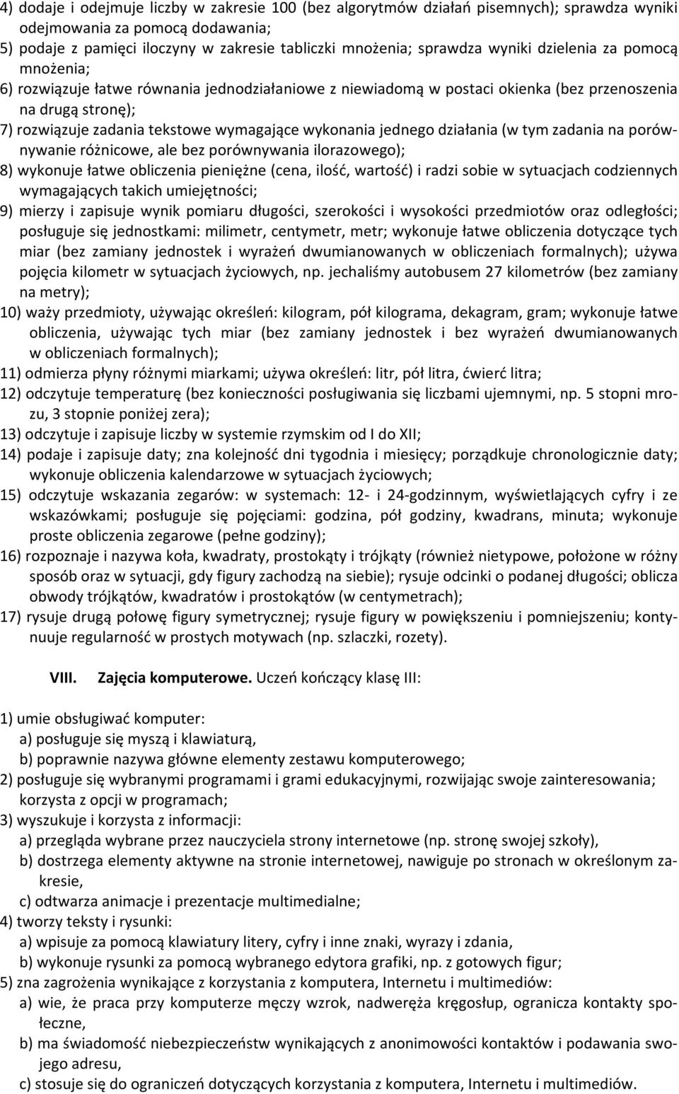 wykonania jednego działania (w tym zadania na porównywanie różnicowe, ale bez porównywania ilorazowego); 8) wykonuje łatwe obliczenia pieniężne (cena, ilość, wartość) i radzi sobie w sytuacjach