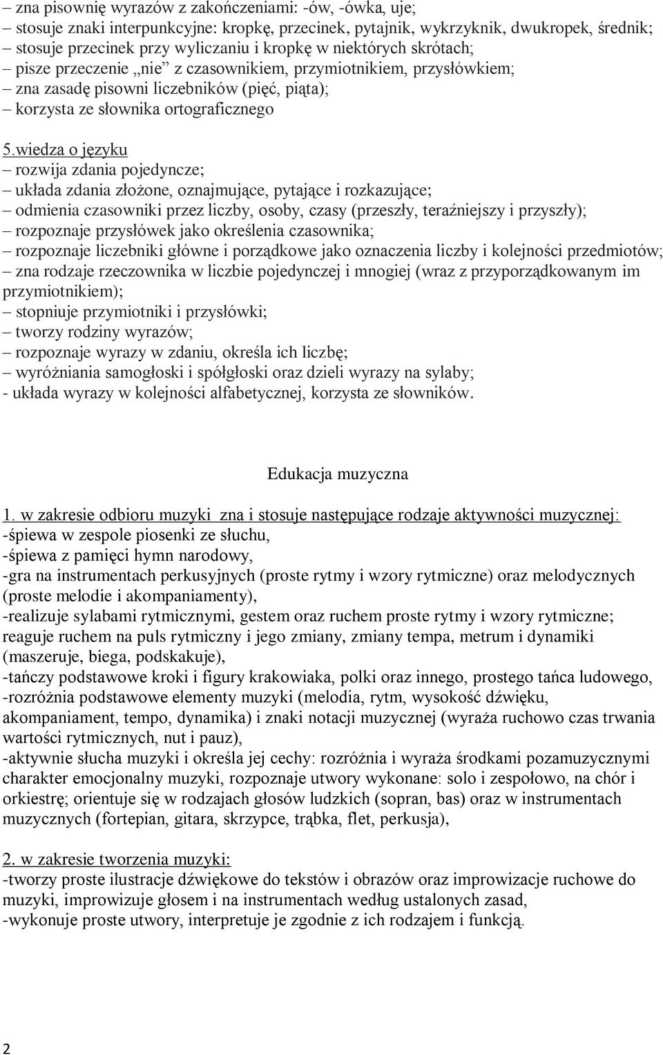 wiedza o języku rozwija zdania pojedyncze; układa zdania złożone, oznajmujące, pytające i rozkazujące; odmienia czasowniki przez liczby, osoby, czasy (przeszły, teraźniejszy i przyszły); rozpoznaje