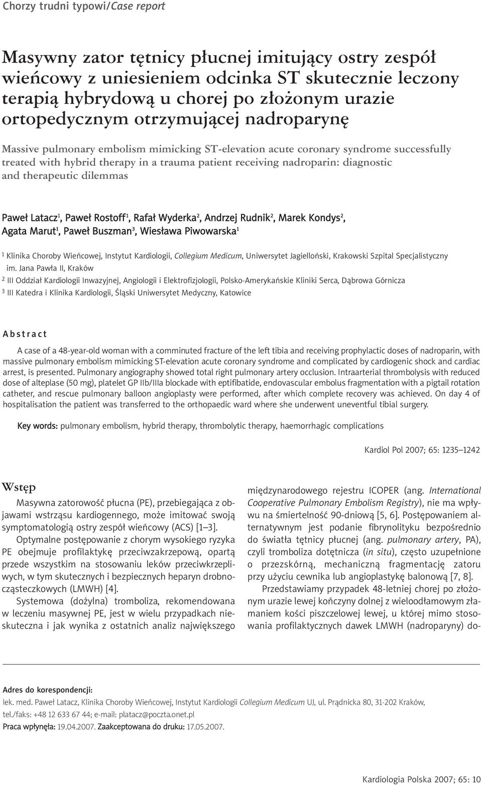 therapeutic dilemmas Paweł Latacz 1, Paweł Rostoff 1, Rafał Wyderka 2, Andrzej Rudnik 2, Marek Kondys 2, Agata Marut 1, Paweł Buszman 3, Wiesława Piwowarska 1 1 Klinika Choroby Wieńcowej, Instytut