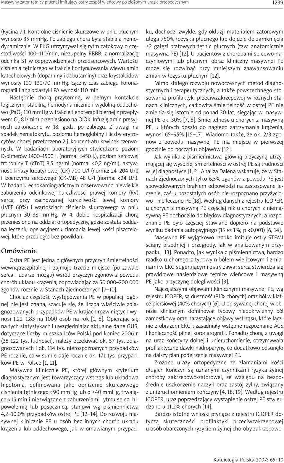 Wartości ciśnienia tętniczego w trakcie kontynuowania wlewu amin katecholowych (dopaminy i dobutaminy) oraz krystaloidów wynosiły 100 130/70 mmhg.