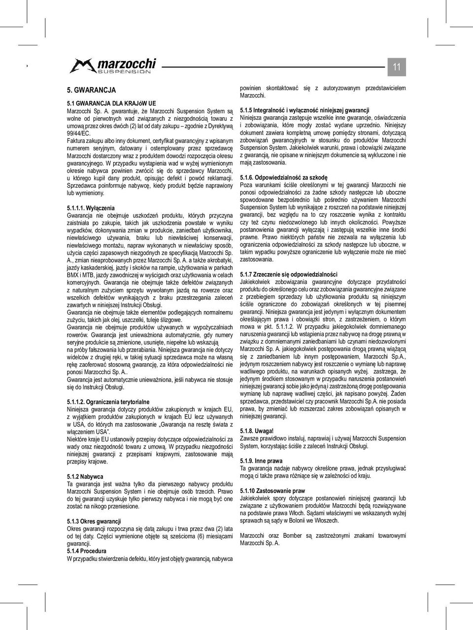 Faktura zakupu albo inny dokument, certyfi kat gwarancyjny z wpisanym numerem seryjnym, datowany i ostemplowany przez sprzedawcę Marzocchi dostarczony wraz z produktem dowodzi rozpoczęcia okresu