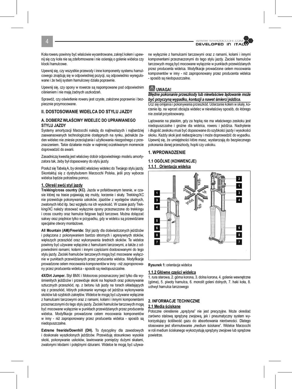 Upewnij się, czy opony w rowerze są napompowane pod odpowiednim ciśnieniem i nie mają żadnych uszkodzeń. Sprawdź, czy oświetlenie roweru jest czyste, założone poprawnie i bezpiecznie przymocowane. II.