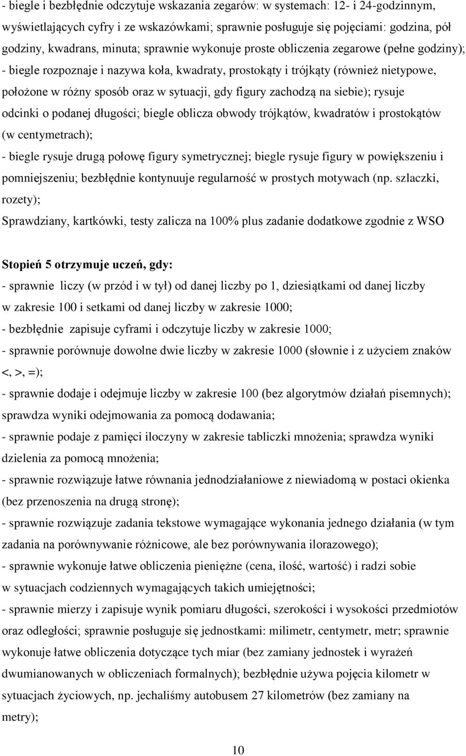 figury zachodzą na siebie); rysuje odcinki o podanej długości; biegle oblicza obwody trójkątów, kwadratów i prostokątów (w centymetrach); - biegle rysuje drugą połowę figury symetrycznej; biegle