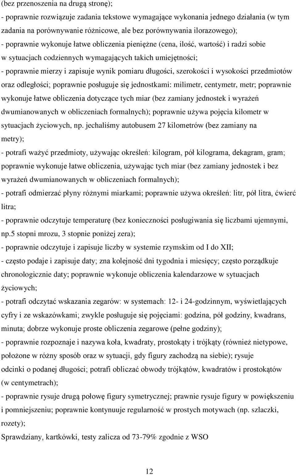 szerokości i wysokości przedmiotów oraz odległości; poprawnie posługuje się jednostkami: milimetr, centymetr, metr; poprawnie wykonuje łatwe obliczenia dotyczące tych miar (bez zamiany jednostek i