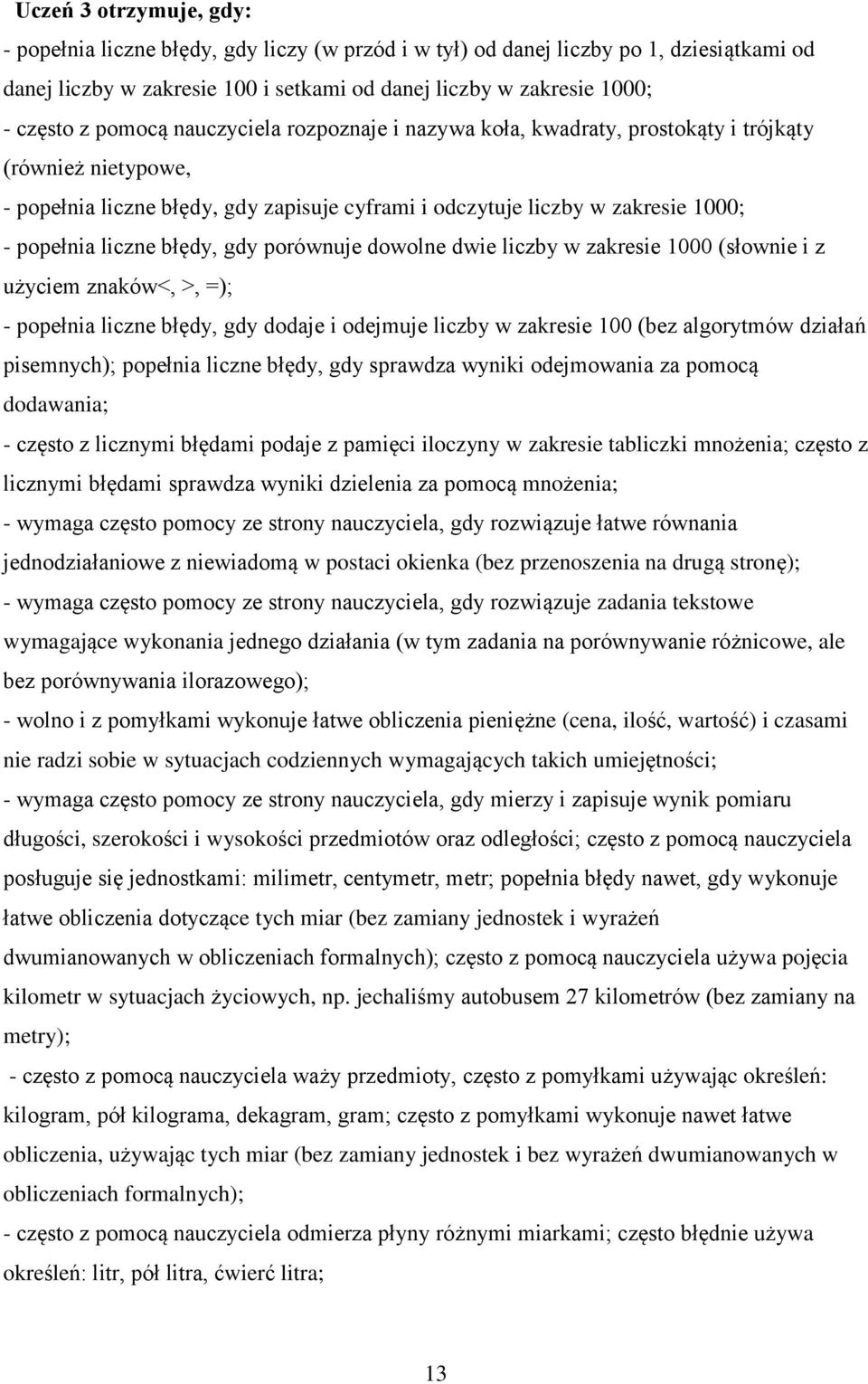 błędy, gdy porównuje dowolne dwie liczby w zakresie 1000 (słownie i z użyciem znaków<, >, =); - popełnia liczne błędy, gdy dodaje i odejmuje liczby w zakresie 100 (bez algorytmów działań pisemnych);