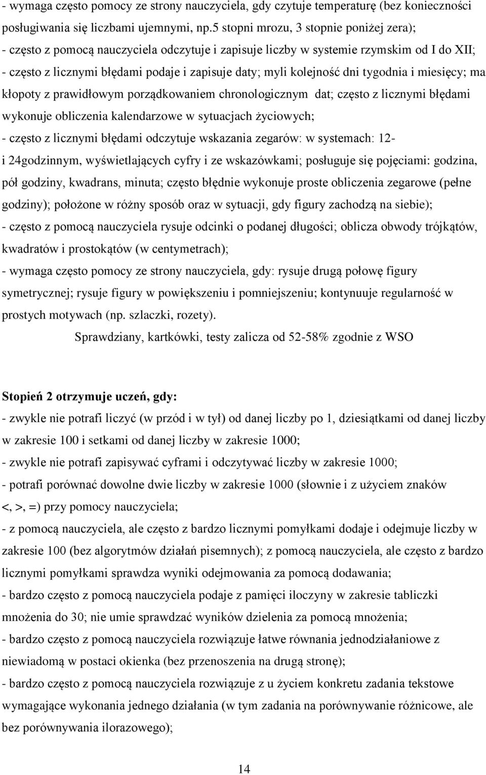 dni tygodnia i miesięcy; ma kłopoty z prawidłowym porządkowaniem chronologicznym dat; często z licznymi błędami wykonuje obliczenia kalendarzowe w sytuacjach życiowych; - często z licznymi błędami