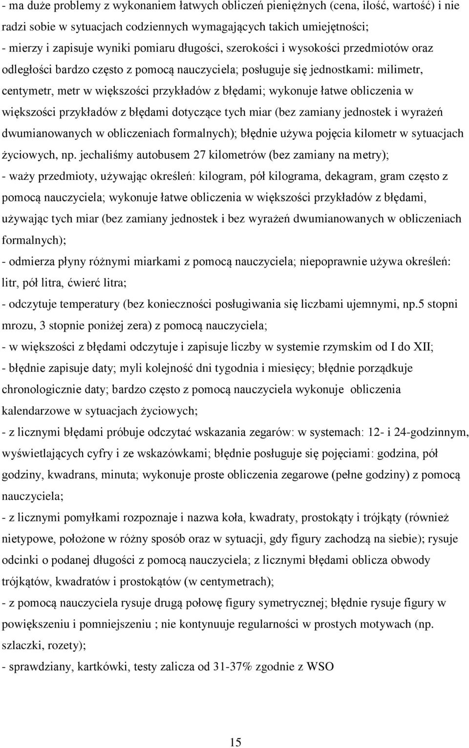 obliczenia w większości przykładów z błędami dotyczące tych miar (bez zamiany jednostek i wyrażeń dwumianowanych w obliczeniach formalnych); błędnie używa pojęcia kilometr w sytuacjach życiowych, np.