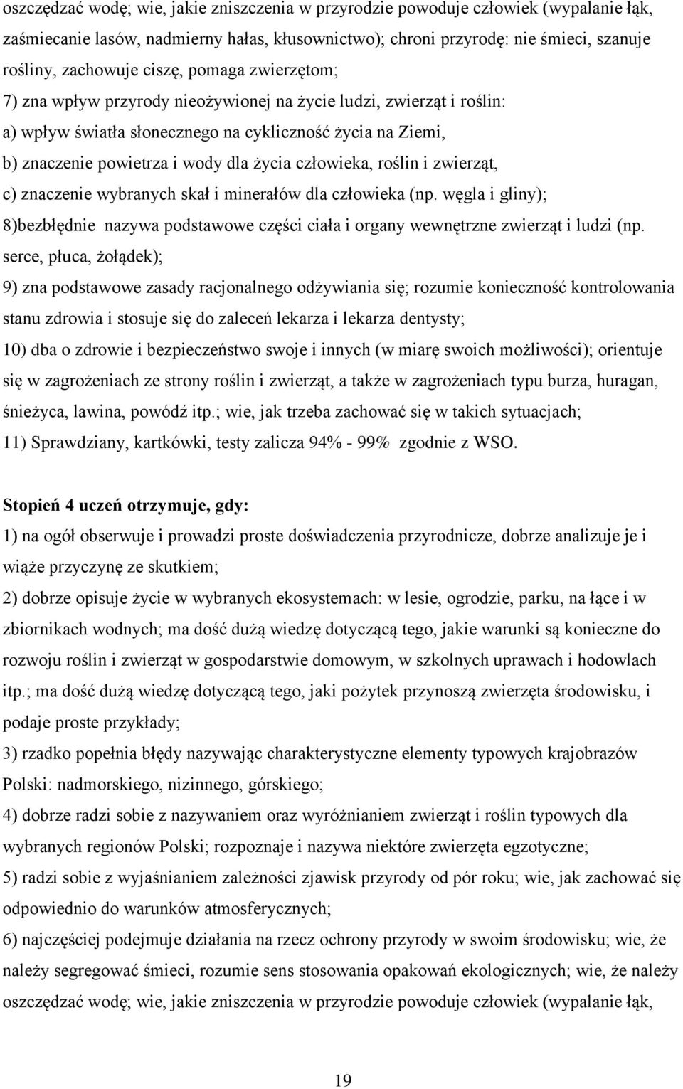 człowieka, roślin i zwierząt, c) znaczenie wybranych skał i minerałów dla człowieka (np. węgla i gliny); 8)bezbłędnie nazywa podstawowe części ciała i organy wewnętrzne zwierząt i ludzi (np.