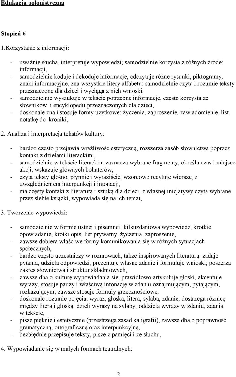 piktogramy, znaki informacyjne, zna wszystkie litery alfabetu; samodzielnie czyta i rozumie teksty przeznaczone dla dzieci i wyciąga z nich wnioski, - samodzielnie wyszukuje w tekście potrzebne