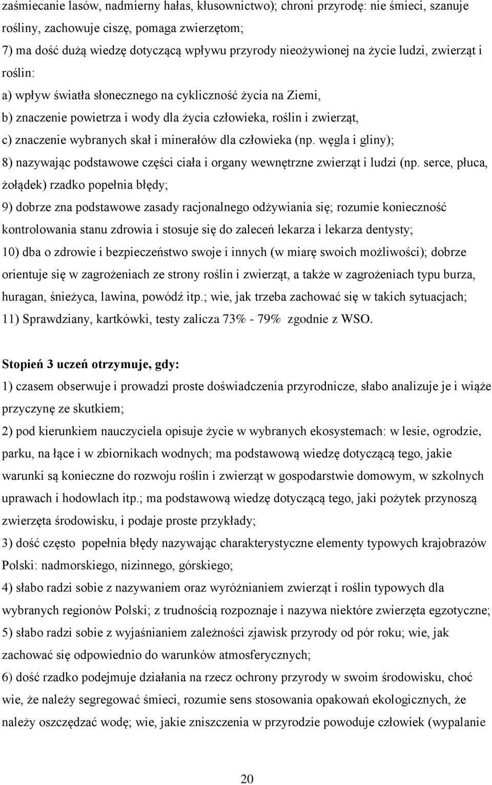 minerałów dla człowieka (np. węgla i gliny); 8) nazywając podstawowe części ciała i organy wewnętrzne zwierząt i ludzi (np.
