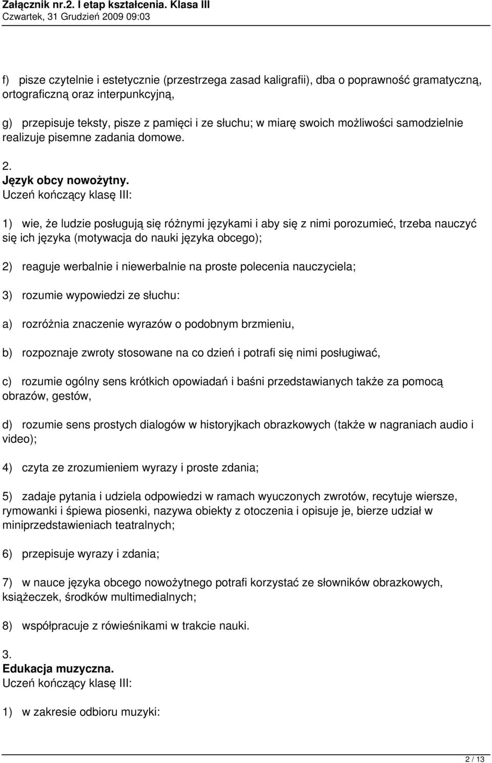 1) wie, że ludzie posługują się różnymi językami i aby się z nimi porozumieć, trzeba nauczyć się ich języka (motywacja do nauki języka obcego); 2) reaguje werbalnie i niewerbalnie na proste polecenia