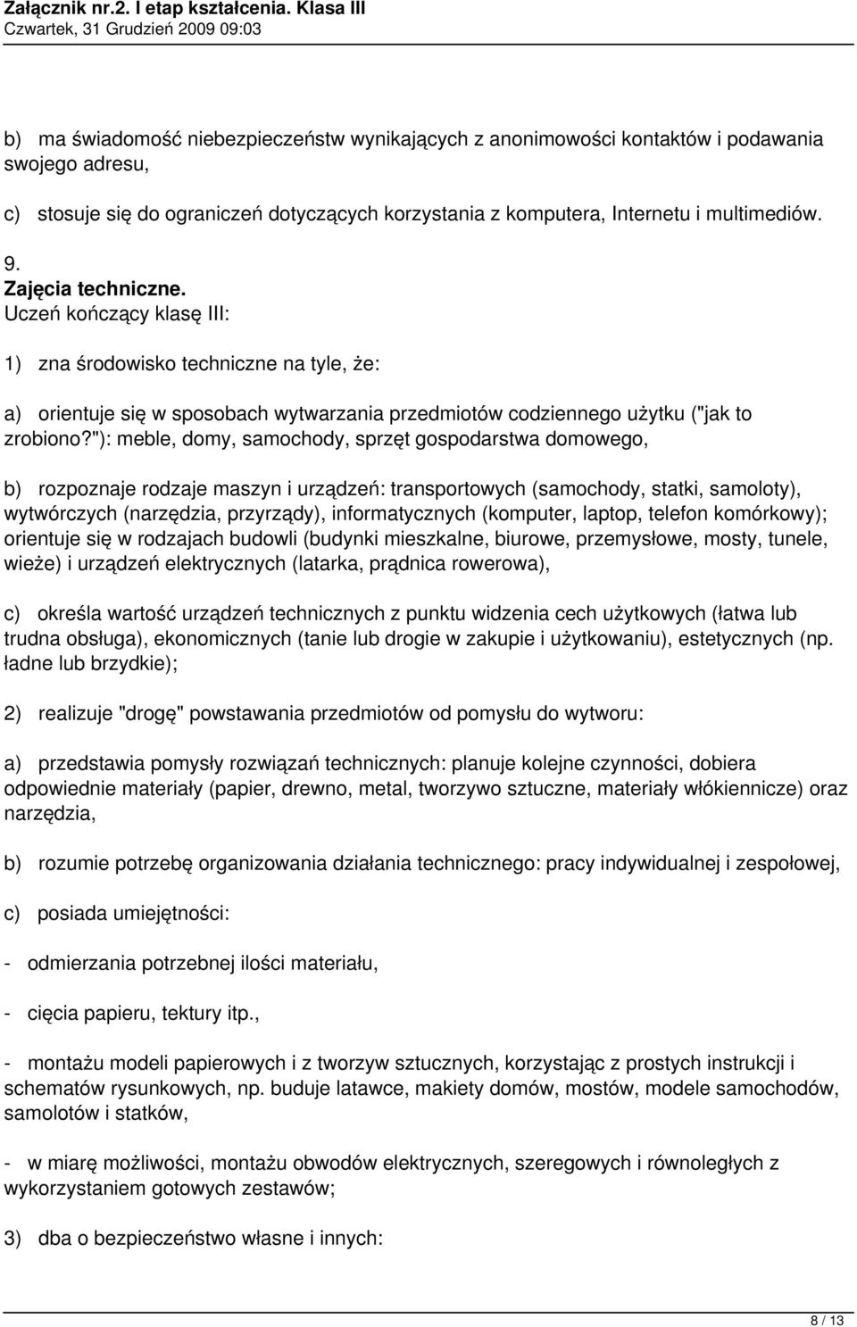 "): meble, domy, samochody, sprzęt gospodarstwa domowego, b) rozpoznaje rodzaje maszyn i urządzeń: transportowych (samochody, statki, samoloty), wytwórczych (narzędzia, przyrządy), informatycznych