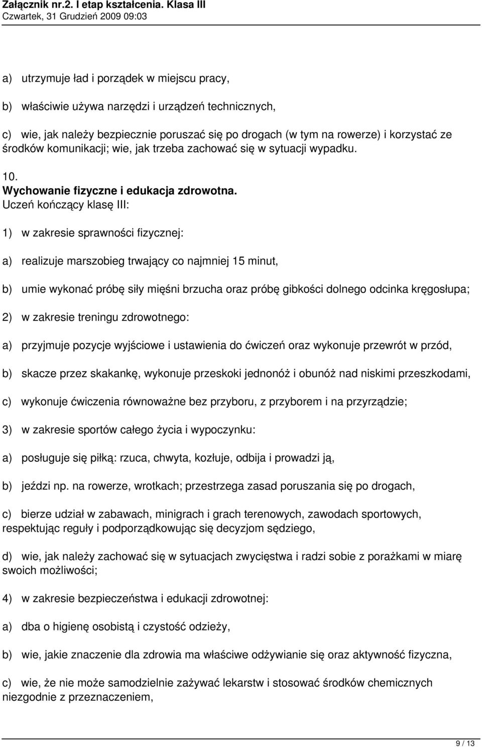 1) w zakresie sprawności fizycznej: a) realizuje marszobieg trwający co najmniej 15 minut, b) umie wykonać próbę siły mięśni brzucha oraz próbę gibkości dolnego odcinka kręgosłupa; 2) w zakresie