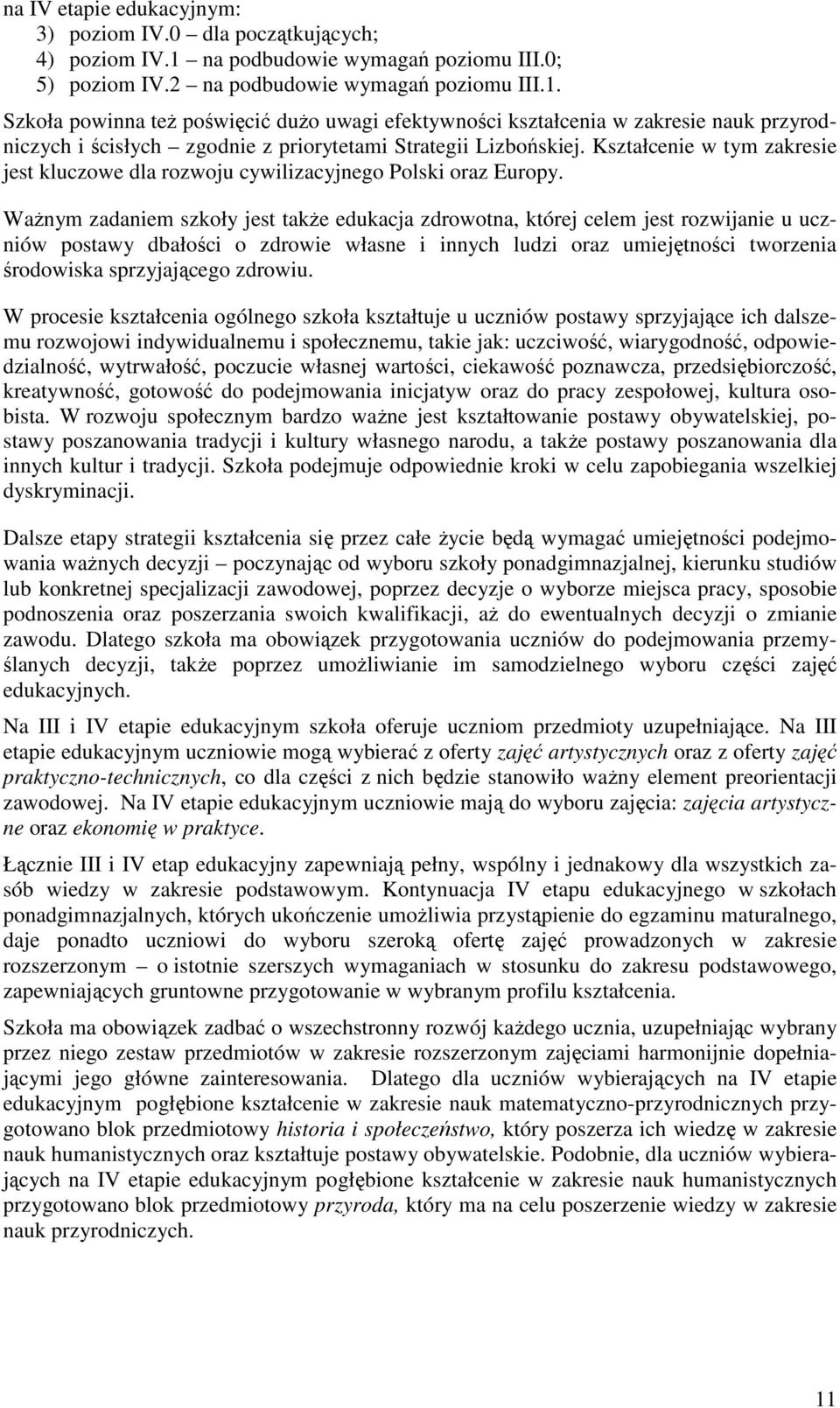 Szkoła powinna teŝ poświęcić duŝo uwagi efektywności kształcenia w zakresie nauk przyrodniczych i ścisłych zgodnie z priorytetami Strategii Lizbońskiej.