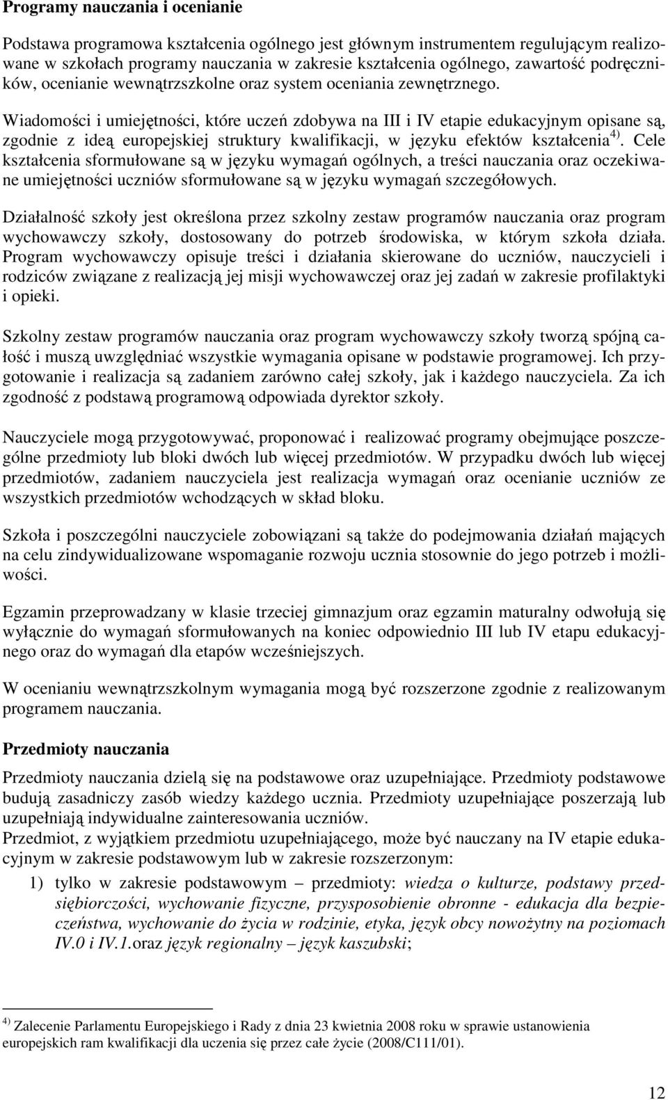 Wiadomości i umiejętności, które uczeń zdobywa na III i IV etapie edukacyjnym opisane są, zgodnie z ideą europejskiej struktury kwalifikacji, w języku efektów kształcenia 4).