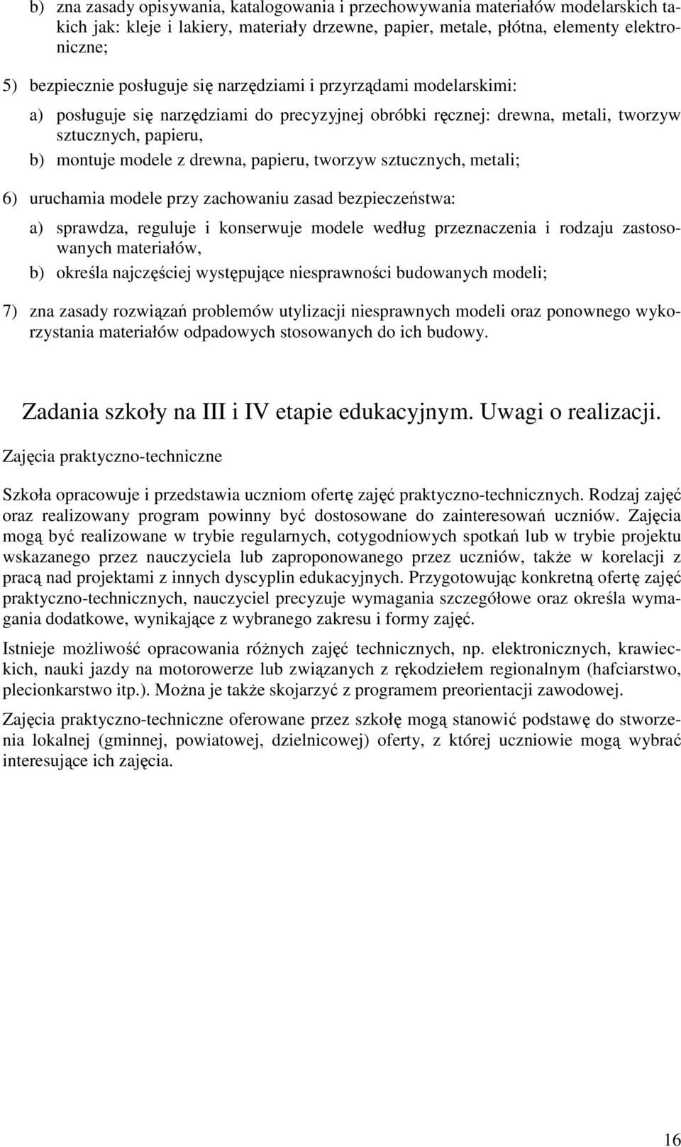 tworzyw sztucznych, metali; 6) uruchamia modele przy zachowaniu zasad bezpieczeństwa: a) sprawdza, reguluje i konserwuje modele według przeznaczenia i rodzaju zastosowanych materiałów, b) określa