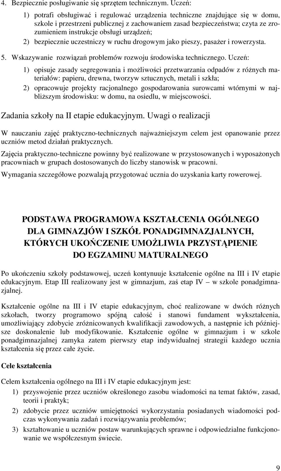 urządzeń; 2) bezpiecznie uczestniczy w ruchu drogowym jako pieszy, pasaŝer i rowerzysta. 5. Wskazywanie rozwiązań problemów rozwoju środowiska technicznego.