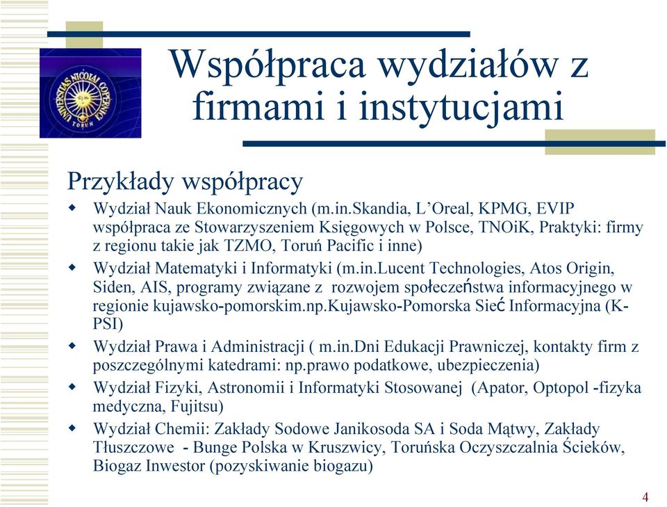 skandia, L Oreal, KPMG, EVIP współpraca ze Stowarzyszeniem Księgowych w Polsce, TNOiK, Praktyki: firmy z regionu takie jak TZMO, Toruń Pacific i inn