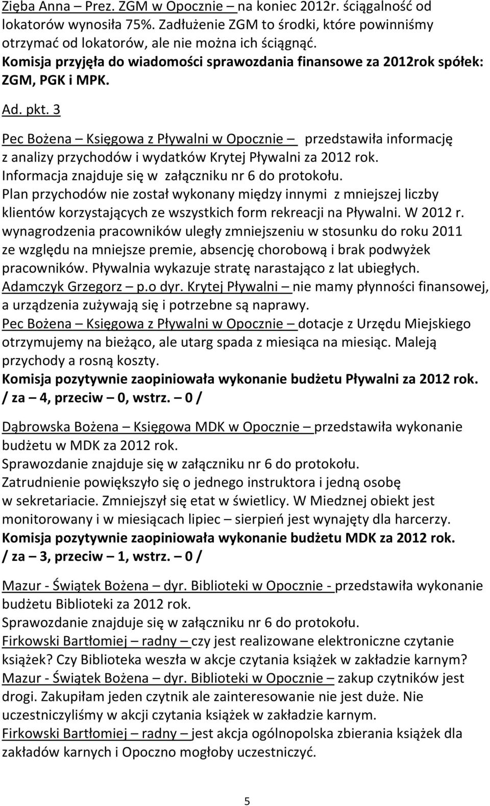3 Pec Bożena Księgowa z Pływalni w Opocznie przedstawiła informację z analizy przychodów i wydatków Krytej Pływalni za 2012 rok. Informacja znajduje się w załączniku nr 6 do protokołu.