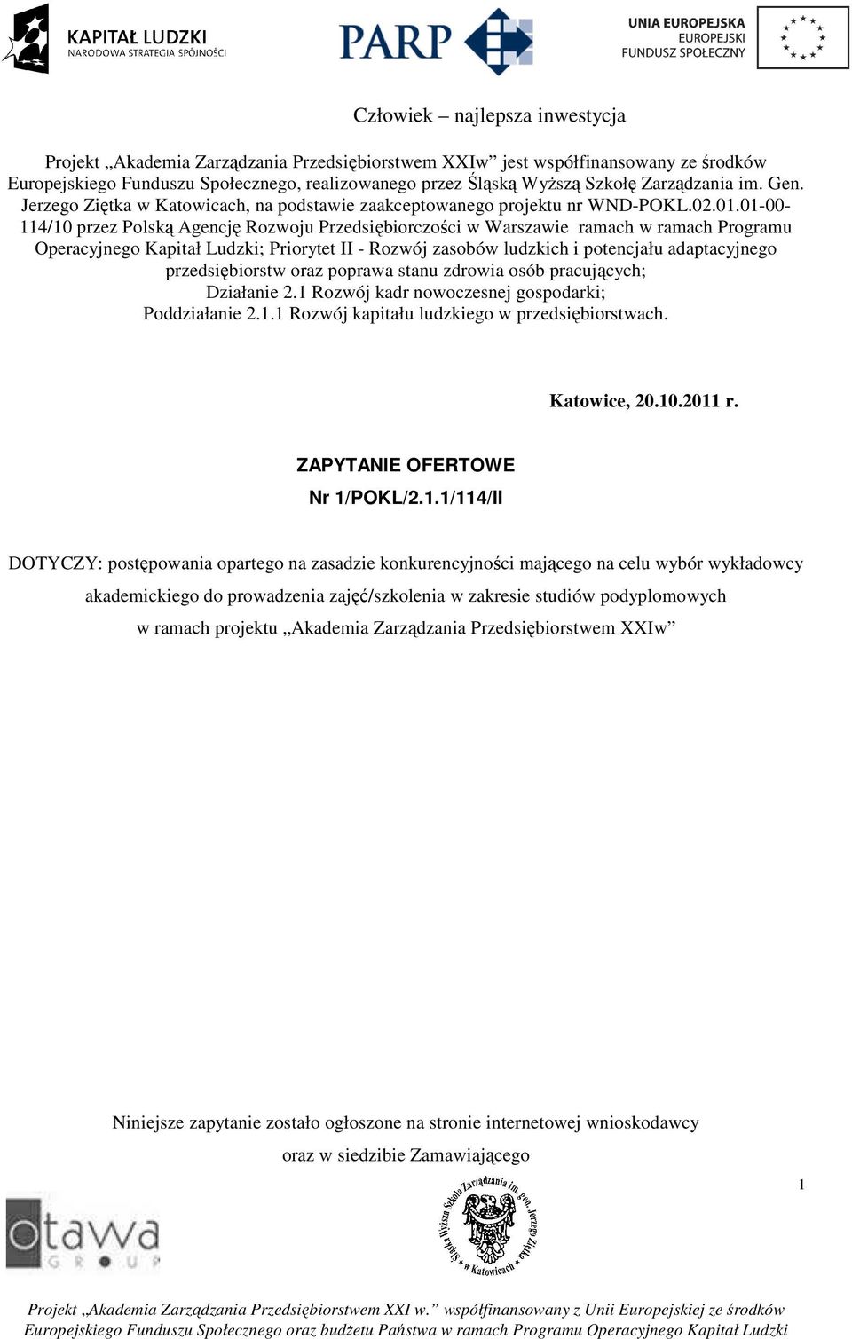 01-00- 114/10 przez Polską Agencję Rozwoju Przedsiębiorczości w Warszawie ramach w ramach Programu Operacyjnego Kapitał Ludzki; Priorytet II - Rozwój zasobów ludzkich i potencjału adaptacyjnego