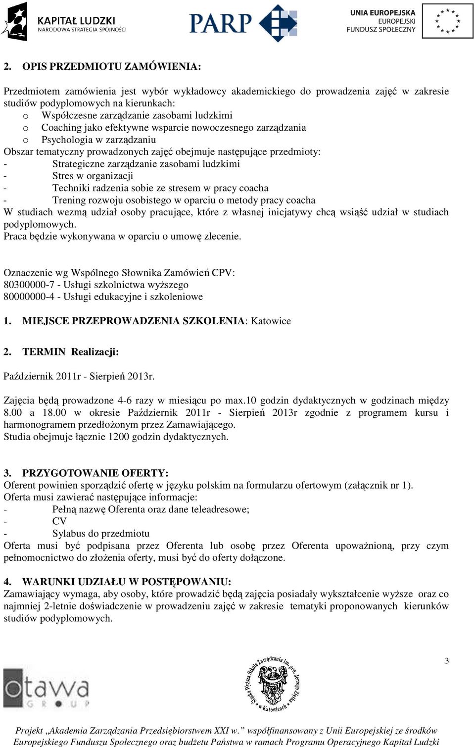 zasobami ludzkimi - Stres w organizacji - Techniki radzenia sobie ze stresem w pracy coacha - Trening rozwoju osobistego w oparciu o metody pracy coacha W studiach wezmą udział osoby pracujące, które