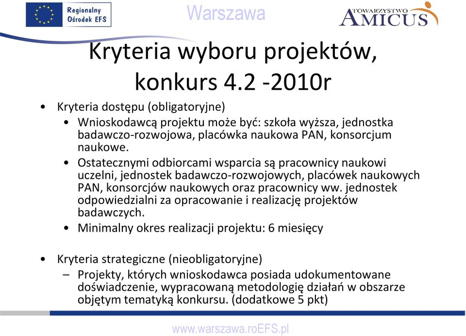 Ostatecznymi odbiorcami wsparcia są pracownicy naukowi uczelni, jednostek badawczo-rozwojowych, placówek naukowych PAN, konsorcjów naukowych oraz pracownicy ww.