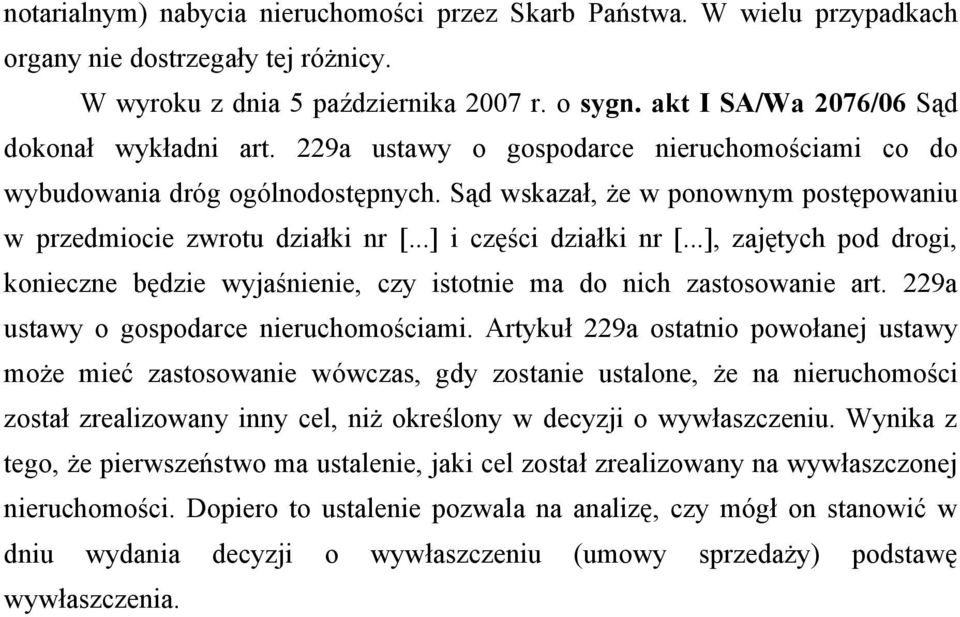 Sąd wskazał, że w ponownym postępowaniu w przedmiocie zwrotu działki nr [...] i części działki nr [...], zajętych pod drogi, konieczne będzie wyjaśnienie, czy istotnie ma do nich zastosowanie art.