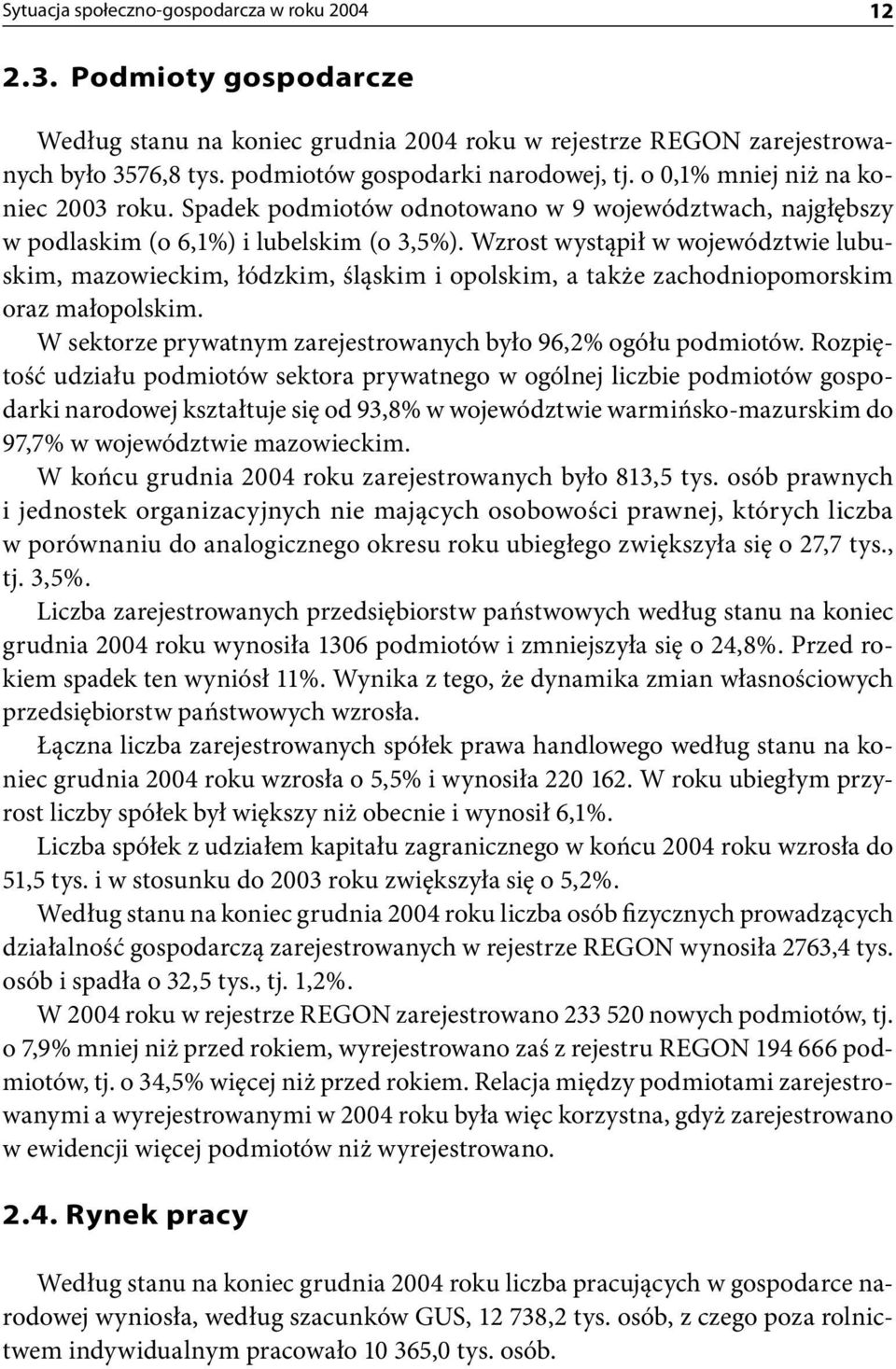 Wzrost wystąpił w województwie lubuskim, mazowieckim, łódzkim, śląskim i opolskim, a także zachodniopomorskim oraz małopolskim. W sektorze prywatnym zarejestrowanych było 96,2% ogółu podmiotów.