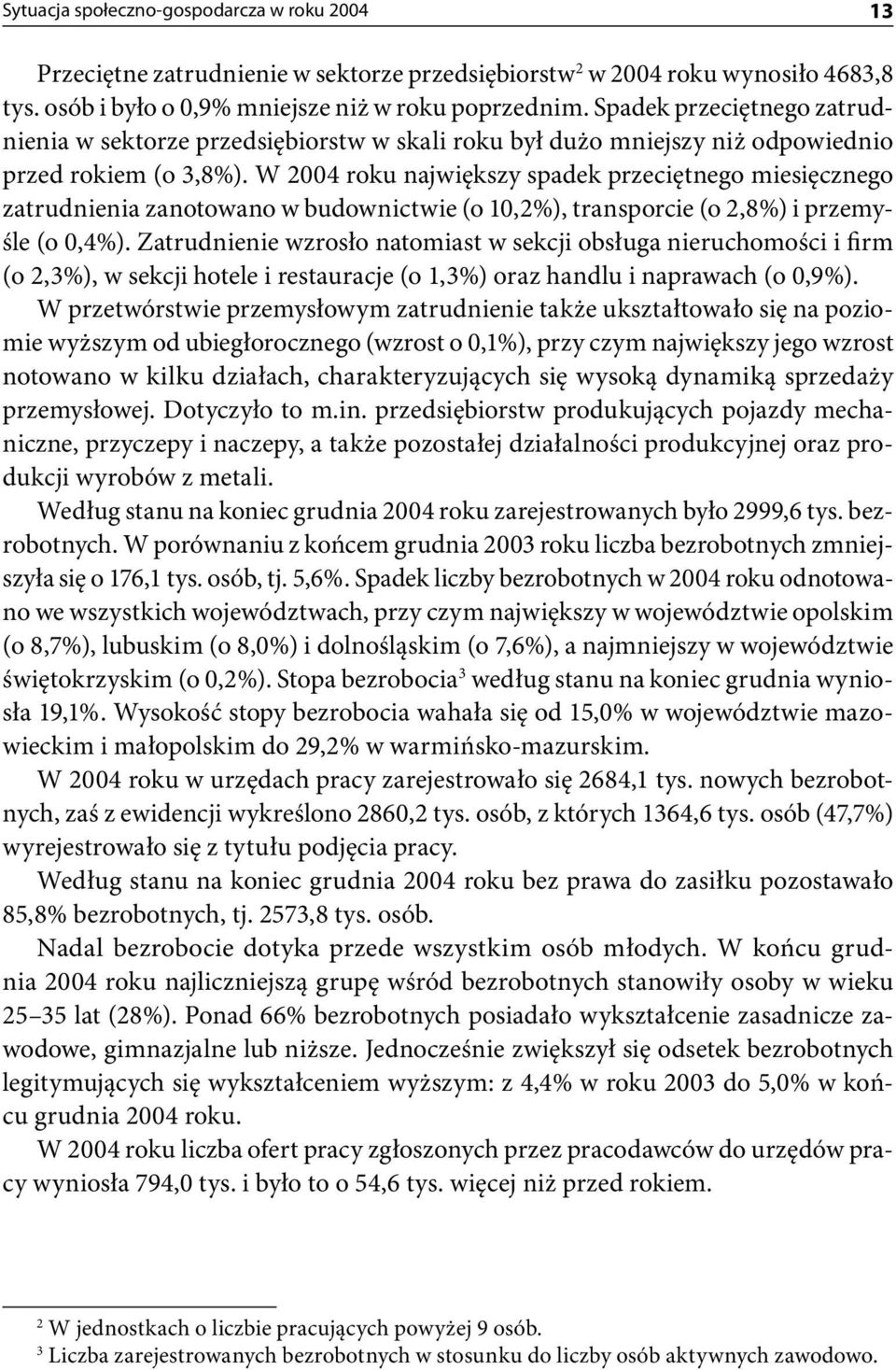 W 2004 roku największy spadek przeciętnego miesięcznego zatrudnienia zanotowano w budownictwie (o 10,2%), transporcie (o 2,8%) i przemyśle (o 0,4%).