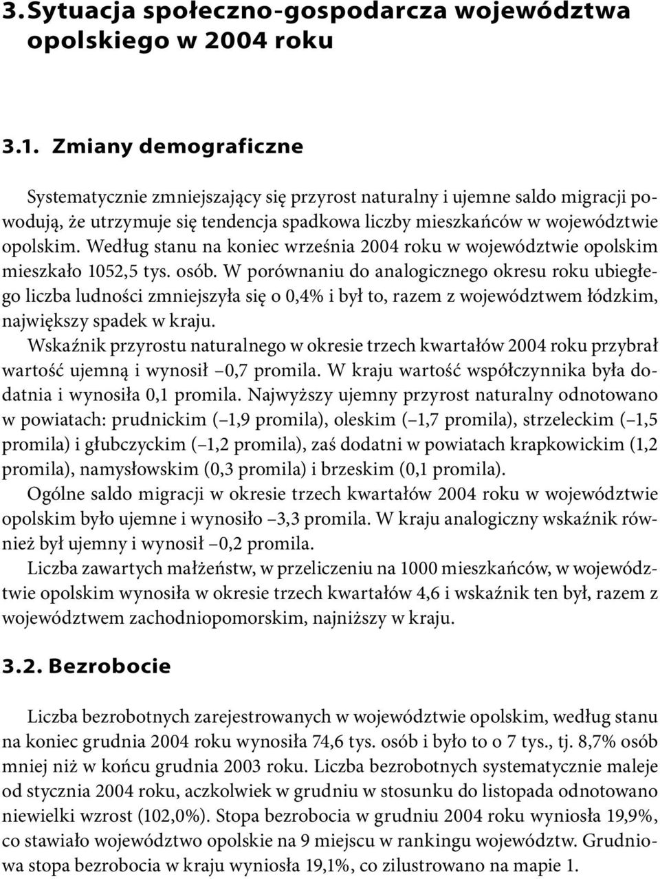 Według stanu na koniec września 2004 roku w województwie opolskim mieszkało 1052,5 tys. osób.