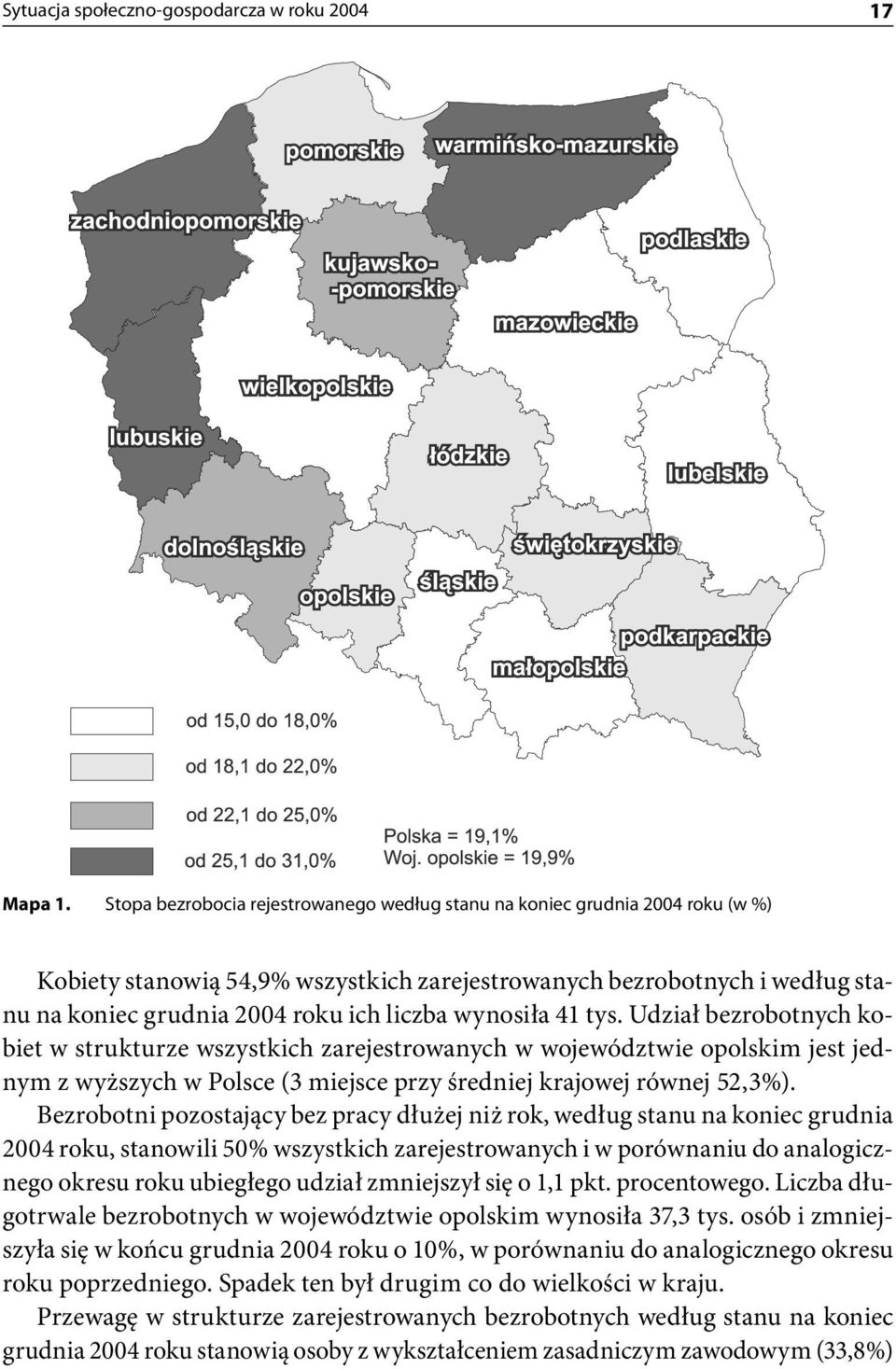 wynosiła 41 tys. Udział bezrobotnych kobiet w strukturze wszystkich zarejestrowanych w województwie opolskim jest jednym z wyższych w Polsce (3 miejsce przy średniej krajowej równej 52,3%).