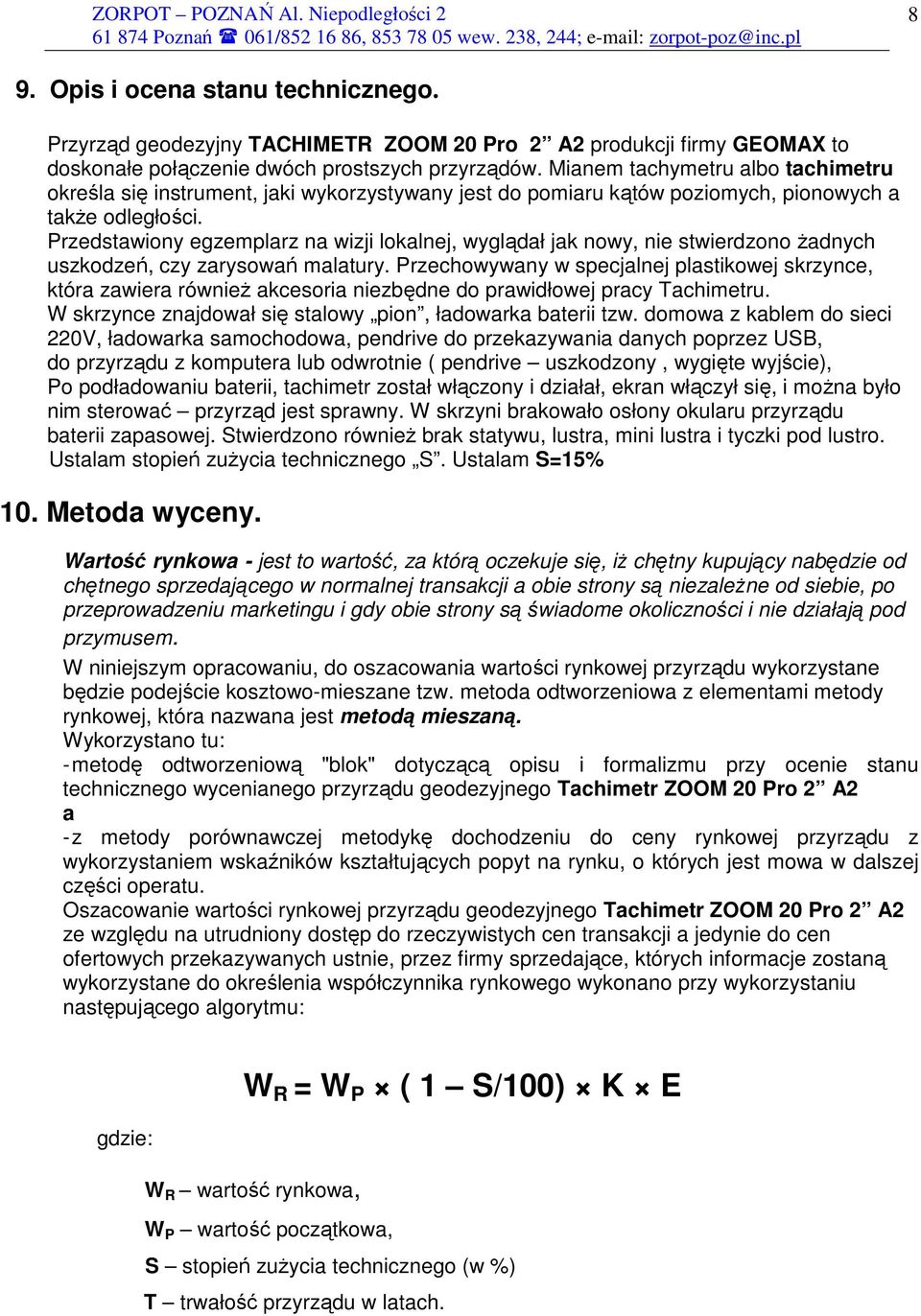 Przedstawiony egzemplarz na wizji lokalnej, wyglądał jak nowy, nie stwierdzono Ŝadnych uszkodzeń, czy zarysowań malatury.