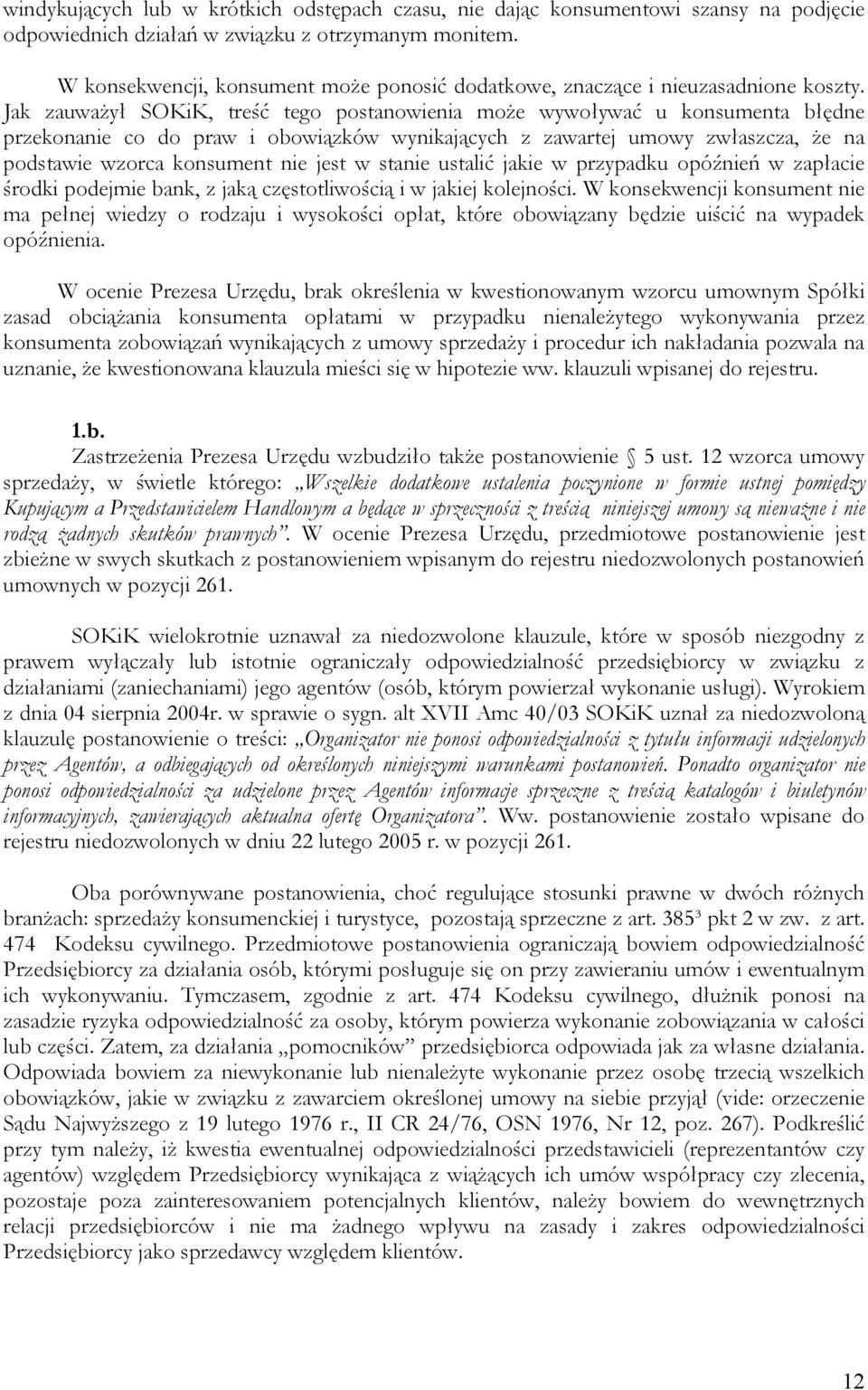 Jak zauważył SOKiK, treść tego postanowienia może wywoływać u konsumenta błędne przekonanie co do praw i obowiązków wynikających z zawartej umowy zwłaszcza, że na podstawie wzorca konsument nie jest