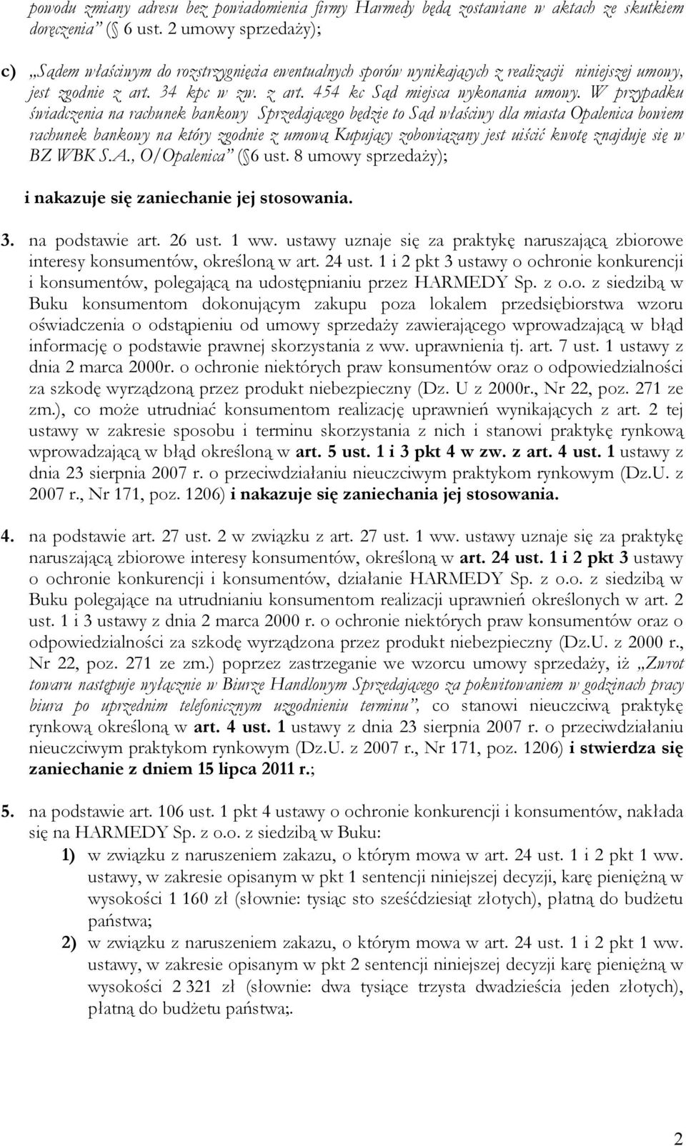 W przypadku świadczenia na rachunek bankowy Sprzedającego będzie to Sąd właściwy dla miasta Opalenica bowiem rachunek bankowy na który zgodnie z umową Kupujący zobowiązany jest uiścić kwotę znajduję
