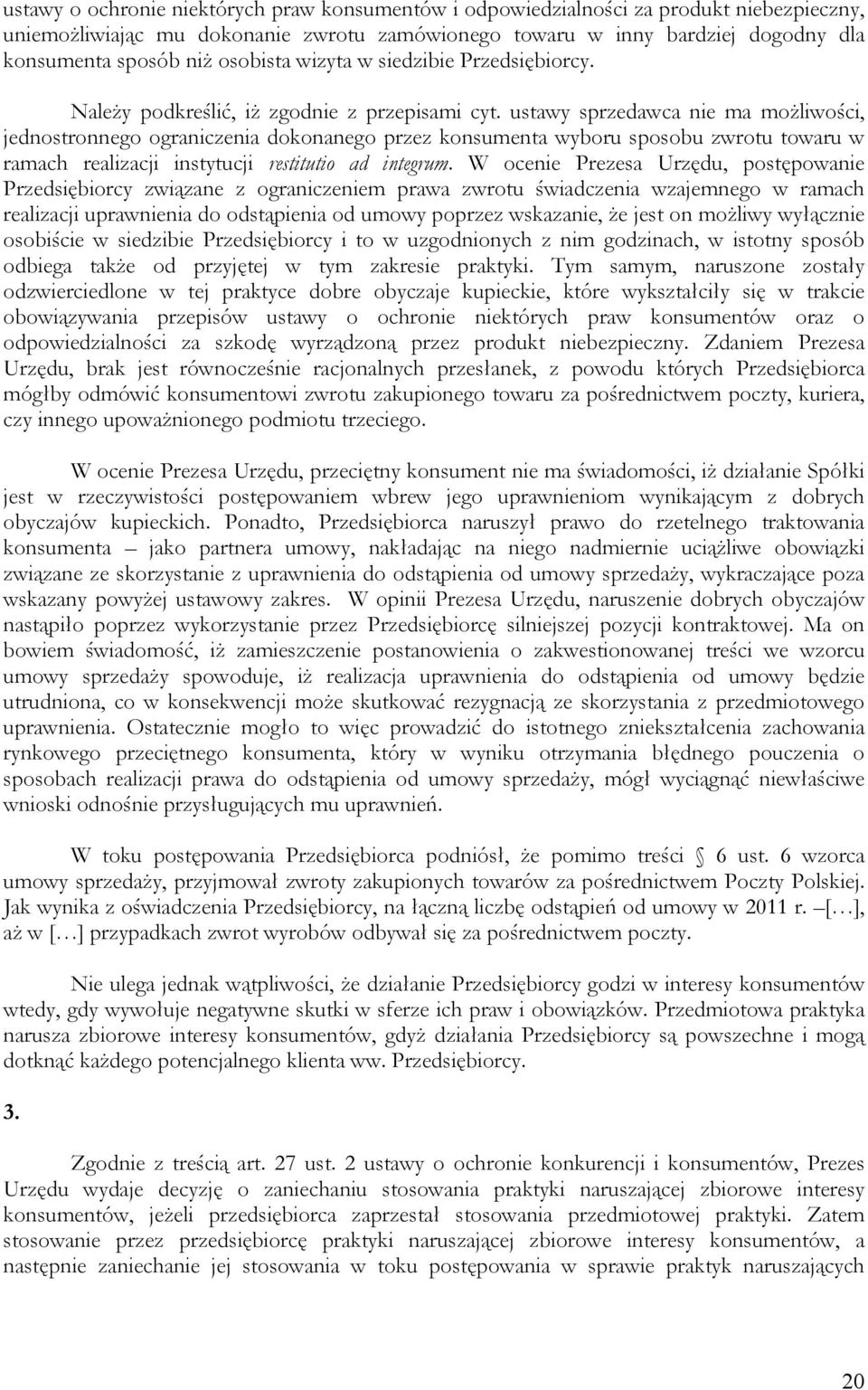 ustawy sprzedawca nie ma możliwości, jednostronnego ograniczenia dokonanego przez konsumenta wyboru sposobu zwrotu towaru w ramach realizacji instytucji restitutio ad integrum.