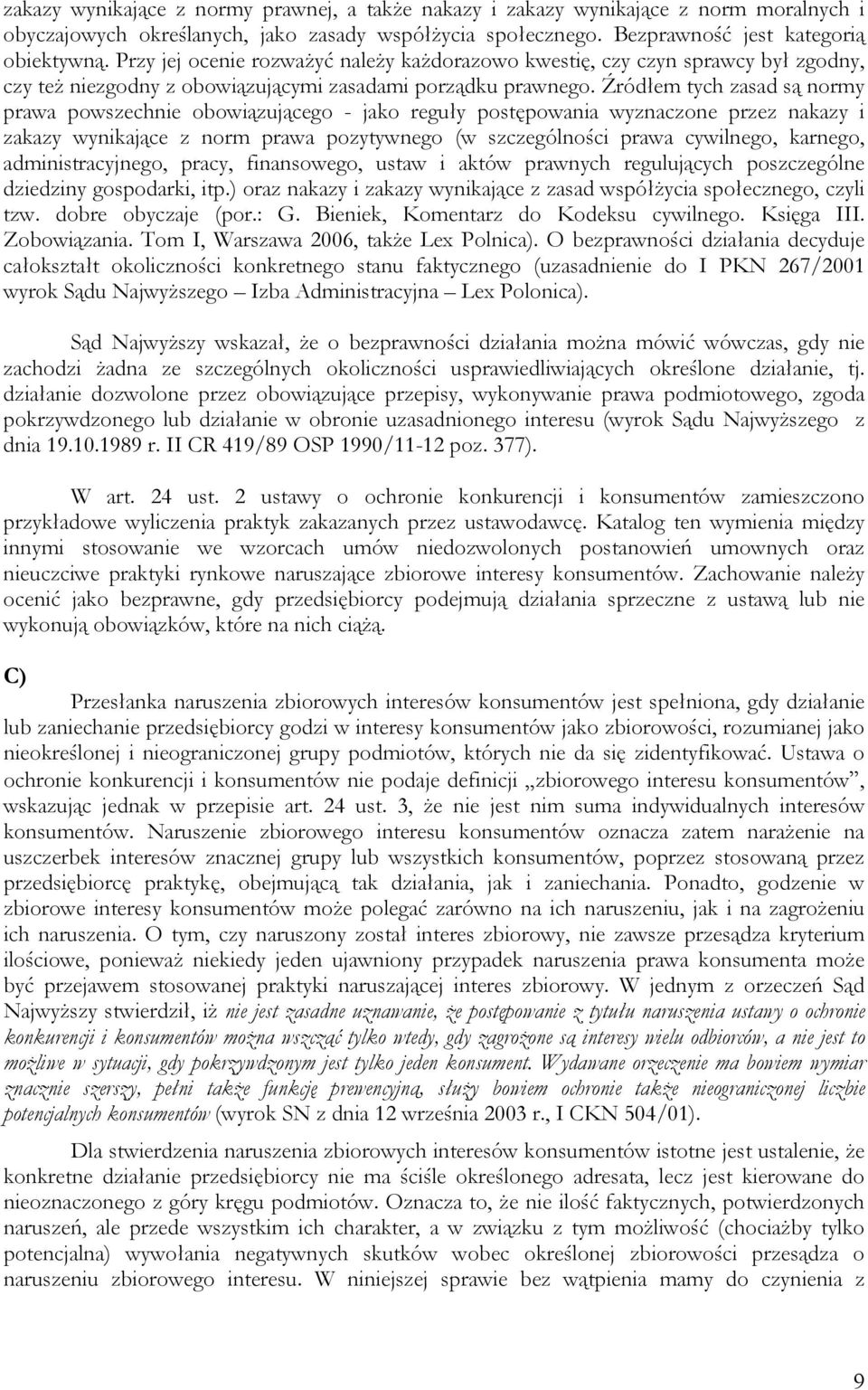 Źródłem tych zasad są normy prawa powszechnie obowiązującego - jako reguły postępowania wyznaczone przez nakazy i zakazy wynikające z norm prawa pozytywnego (w szczególności prawa cywilnego, karnego,