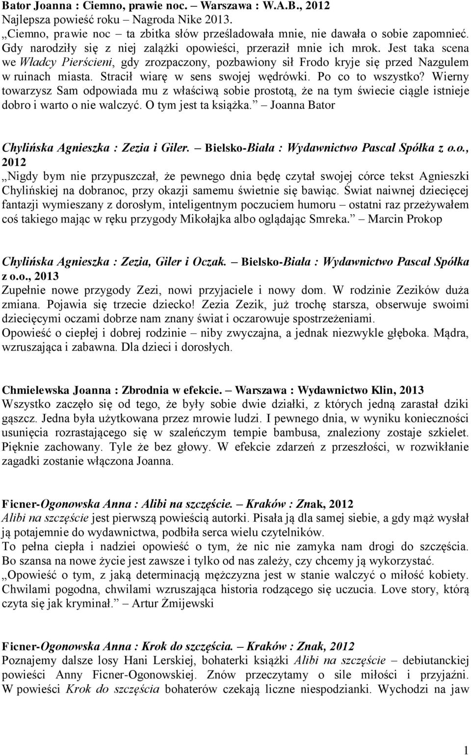 Stracił wiarę w sens swojej wędrówki. Po co to wszystko? Wierny towarzysz Sam odpowiada mu z właściwą sobie prostotą, że na tym świecie ciągle istnieje dobro i warto o nie walczyć.