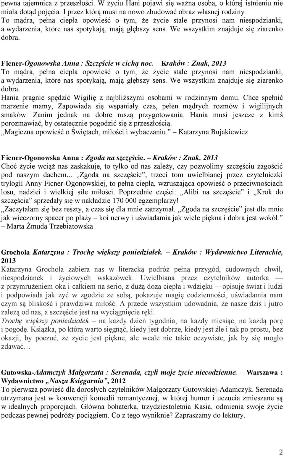 Ficner-Ogonowska Anna : Szczęście w cichą noc. Kraków : Znak, 2013  Hania pragnie spędzić Wigilię z najbliższymi osobami w rodzinnym domu.