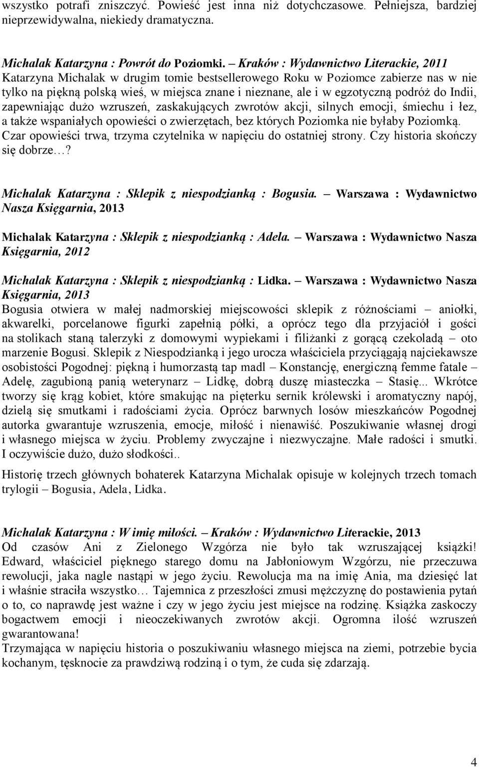 podróż do Indii, zapewniając dużo wzruszeń, zaskakujących zwrotów akcji, silnych emocji, śmiechu i łez, a także wspaniałych opowieści o zwierzętach, bez których Poziomka nie byłaby Poziomką.