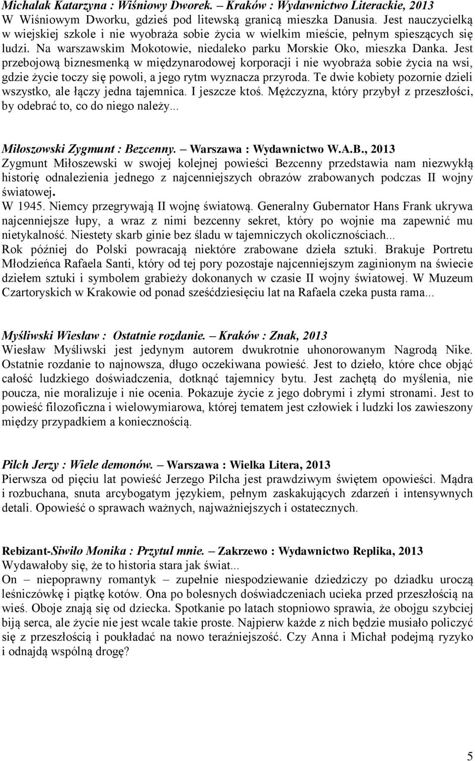 Jest przebojową biznesmenką w międzynarodowej korporacji i nie wyobraża sobie życia na wsi, gdzie życie toczy się powoli, a jego rytm wyznacza przyroda.