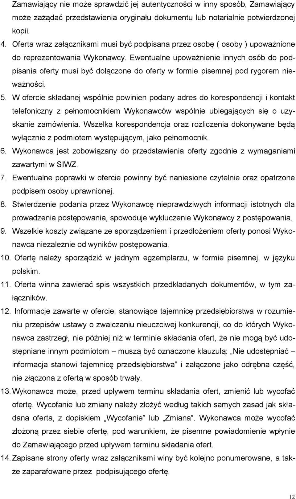 Ewentualne upoważnienie innych osób do podpisania oferty musi być dołączone do oferty w formie pisemnej pod rygorem nieważności. 5.