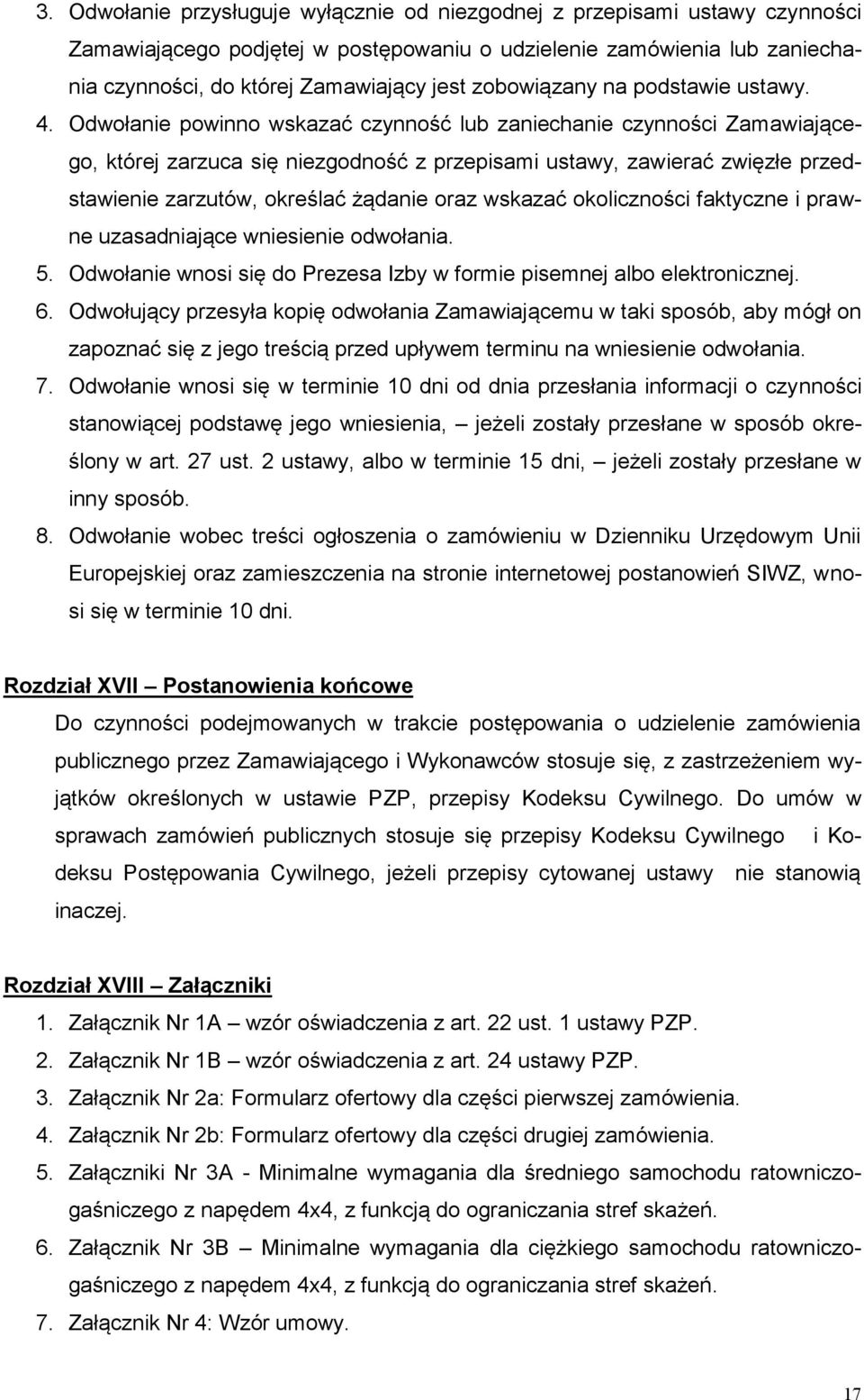 Odwołanie powinno wskazać czynność lub zaniechanie czynności Zamawiającego, której zarzuca się niezgodność z przepisami ustawy, zawierać zwięzłe przedstawienie zarzutów, określać żądanie oraz wskazać