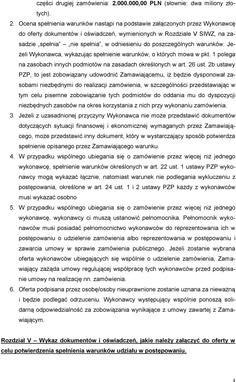 Ocena spełnienia warunków nastąpi na podstawie załączonych przez Wykonawcę do oferty dokumentów i oświadczeń, wymienionych w Rozdziale V SIWZ, na zasadzie spełnia nie spełnia, w odniesieniu do