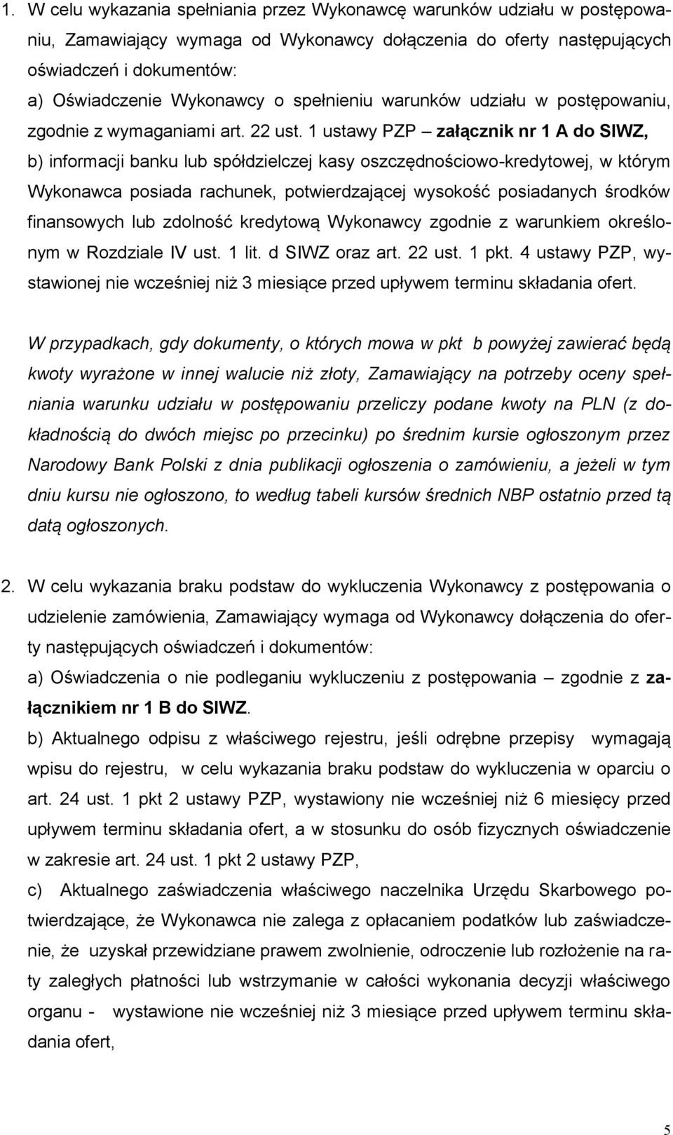 1 ustawy PZP załącznik nr 1 A do SIWZ, b) informacji banku lub spółdzielczej kasy oszczędnościowo-kredytowej, w którym Wykonawca posiada rachunek, potwierdzającej wysokość posiadanych środków