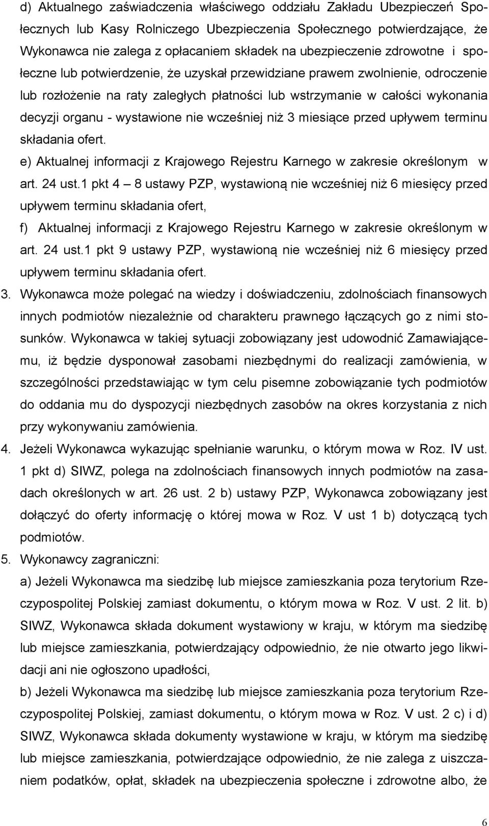 organu - wystawione nie wcześniej niż 3 miesiące przed upływem terminu składania ofert. e) Aktualnej informacji z Krajowego Rejestru Karnego w zakresie określonym w art. 24 ust.